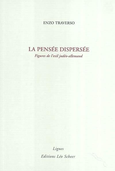 La pensée dispersée : figures de l'exil judéo-allemand