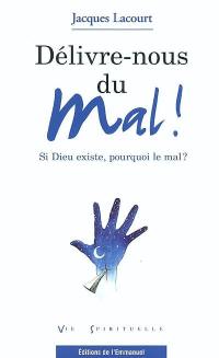 Délivre-nous du mal ! : si Dieu existe, pourquoi le mal ?