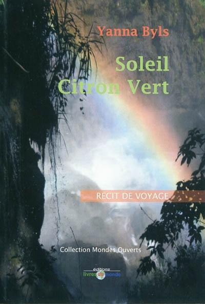 Soleil citron vert : récit de voyage du Mexique au Pérou à la rencontre du hasard qui n'existe pas