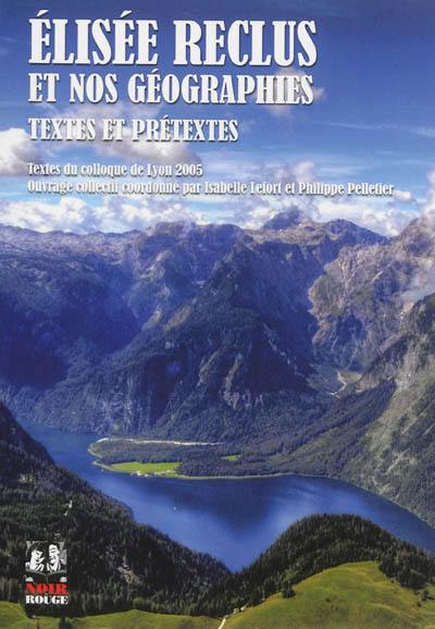 Elisée Reclus et nos géographies : textes et prétextes : textes du colloque de Lyon 2005