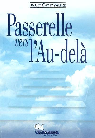 Passerelle vers l'au-delà : mémoire miraculeux de l'amour d'une fille morte à 10 ans et demi et de sa maman : mémoire des vrais vivants