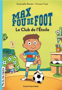 Max fou de foot. Vol. 1. Le club de l'étoile