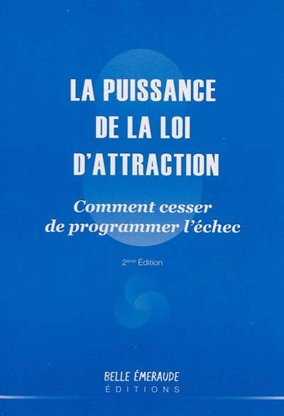 La puissance de la loi d'attraction : comment cesser de programmer l'échec