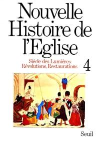 Nouvelle histoire de l'Eglise. Vol. 4. Siècle des Lumières, révolutions, restaurations