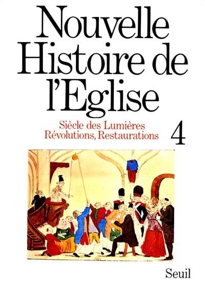 Nouvelle histoire de l'Eglise. Vol. 4. Siècle des Lumières, révolutions, restaurations