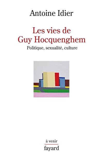 Les vies de Guy Hocquenghem : politique, sexualité, culture