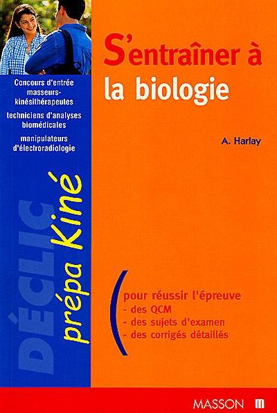 S'entraîner à la biologie : concours masseurs-kinésithérapeutes, techniciens d'analyses biomédicales, manipulateurs d'électroradiologie : prépa kiné