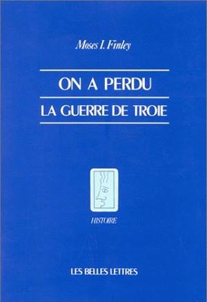 On a perdu la guerre de Troie : propos et polémiques sur l'Antiquité