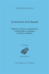 Le convive et le savant : sophistes, rhéteurs, grammairiens et philosophes au banquet de Platon à Athénée