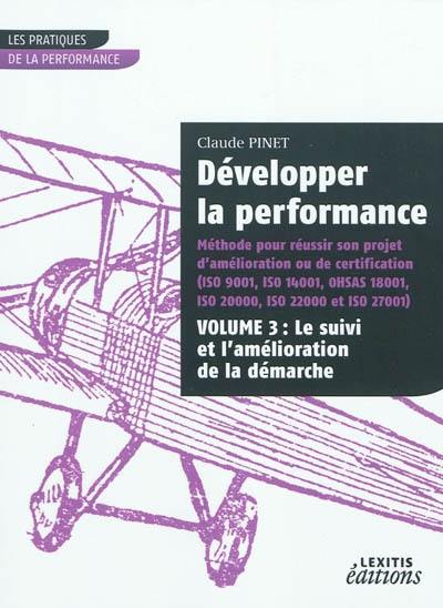 Développer la performance : méthode pour réussir son projet d'amélioration ou de certification (ISO 9001, ISO 14001, OHSAS 18001, ISO 20000, ISO 22000 et ISO 27001). Vol. 3. Le suivi et l'amélioration de la démarche