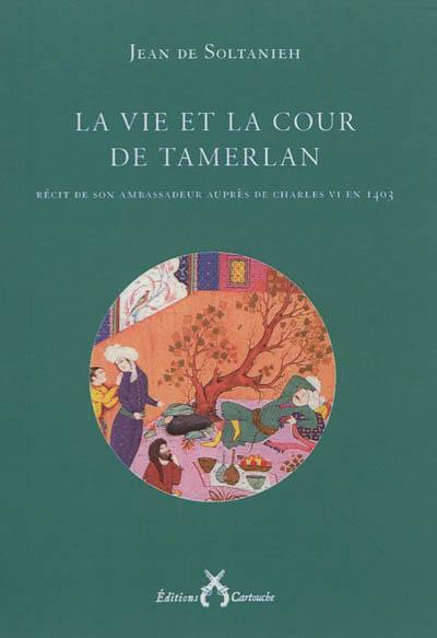 La vie et la cour de Tamerlan : récit de son ambassadeur auprès de Charles VI en 1403