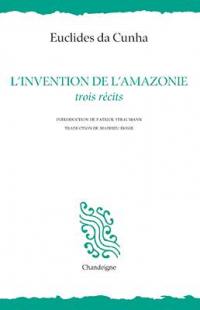 L'invention de l'Amazonie : trois récits