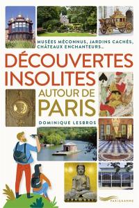 Découvertes insolites autour de Paris : musées méconnus, jardins cachés, châteaux enchanteurs...