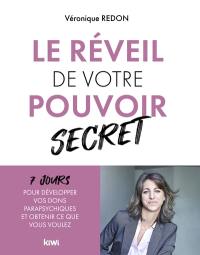 Le réveil de votre pouvoir secret : 7 jours pour développer vos dons parapsychiques et obtenir ce que vous voulez