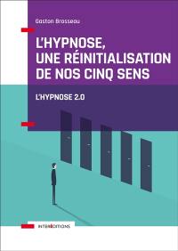 L'hypnose, une réinitialisation de nos cinq sens : vers l'hypnose 2.0