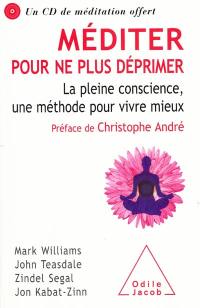 Méditer pour ne plus déprimer : la pleine conscience, une méthode pour vivre mieux