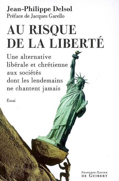 Au risque de la liberté : une alternative libérale et chrétienne aux sociétés dont les lendemains ne chantent jamais