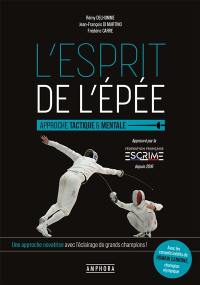 L'esprit de l'épée : approche tactique & mentale : une approche novatrice avec l'éclairage de grands champions !