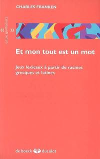 Et mon tout est un mot : jeux lexicaux à partir de racines grecques et latines