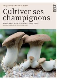 Cultiver ses champignons : manuel pour le jardin, le balcon, la cuisine et la cave