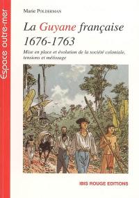 La Guyane française, 1676 à 1763 : mise en place et évolution de la société coloniale, tensions et métissage