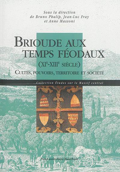 Brioude aux temps féodaux (XIe-XIIIe siècle) : cultes, pouvoirs, territoire et société : actes du colloque, 15-17 juin