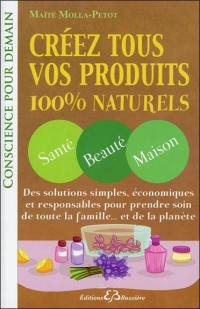 Créez tous vos produits 100 % naturels : santé, beauté, maison