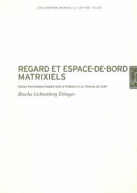 Regard et espace-de-bord matrixiels : essais psychanalytiques sur le féminin et le travail de l'art