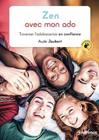 Zen avec mon ado : traverser l’adolescence en confiance