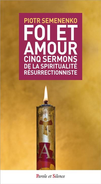 Foi et amour : cinq sermons de la spiritualité résurrectionniste