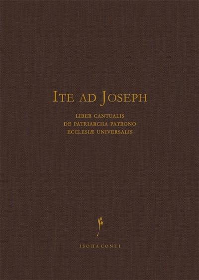 Ite ad Joseph : liber cantualis de patriarcha patrono Ecclesiae universalis : pro missis, officiis et aliis liturgicis necessitatibus cum cantu gregoriano