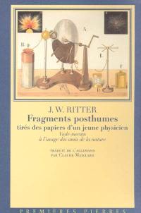 Fragments posthumes tirés des papiers d'un jeune physicien : vade-mecum à l'usage des amis de la nature