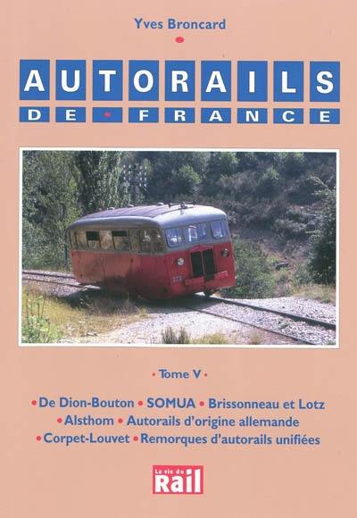 Autorails de France. Vol. 5. De Dion-Bouton, Somua, Brissonneau et Lotz, Alsthom, autorails d'origine allemande, Corpet-Louvet, remorques d'autorails unifiées