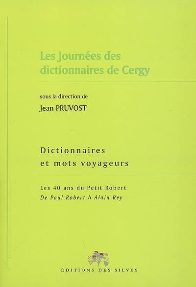 Dictionnaires et mots voyageurs : les 40 ans du Petit Robert : de Paul Robert à Alain Rey