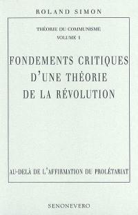 Théorie du communisme. Vol. 1. Fondements critiques d'une théorie de la révolution : au-delà de l'affirmation du prolétariat