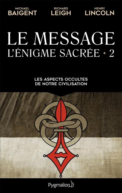 L'énigme sacrée. Vol. 2. Le message : les aspects occultes de notre civilisation