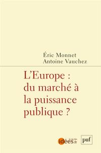 L'Europe : du marché à la puissance publique ?