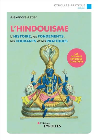 L'hindouisme : l'histoire, les fondements, les courants et les pratiques