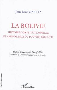 La Bolivie : histoire constitutionnelle et ambivalence du pouvoir exécutif