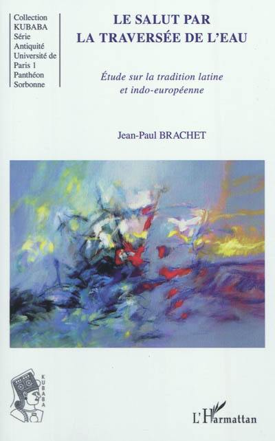 Le salut par la traversée de l'eau : étude sur la tradition latine et indo-européenne