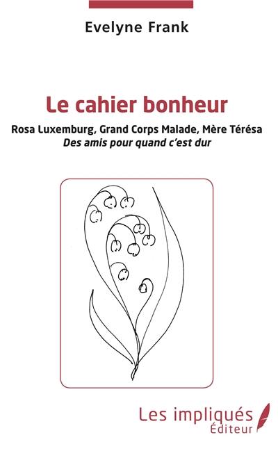 Le cahier bonheur. Rosa Luxemburg, Grand Corps Malade, Mère Teresa : des amis pour quand c'est dur