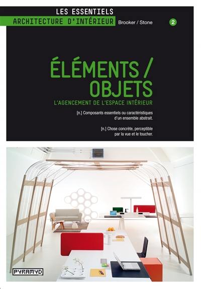 Eléments-objets : l'agencement de l'espace intérieur : (n.) composants essentiels ou caractéristiques d'un ensemble abstrait, chose concrète, perceptible par la vue et le toucher