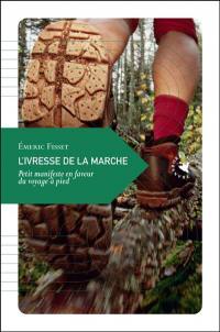 L'ivresse de la marche : petit manifeste en faveur du voyage à pied