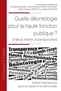 Quelle déontologie pour les hauts fonctionnaires ? : enjeux, textes et perspectives