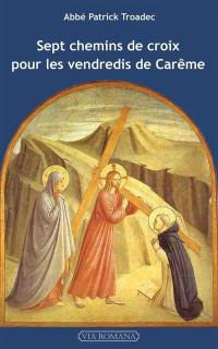 Sept chemins de croix pour les vendredis de carême : lectures et méditations pour prier seul ou en famille