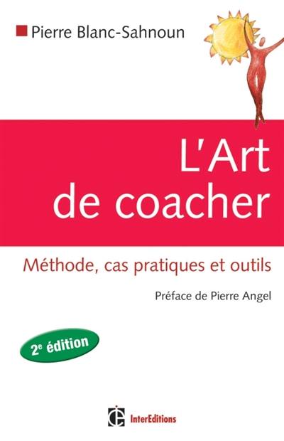 L'art de coacher : méthode, cas pratiques et outils