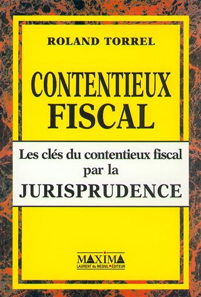 Le contentieux fiscal : les clés du contentieux fiscal par la jurisprudence