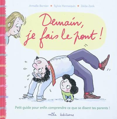 Demain, je fais le pont ! : petit guide pour enfin comprendre ce que se disent tes parents !