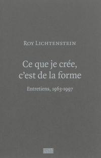 Ce que je crée, c'est de la forme : entretiens, 1963-1997