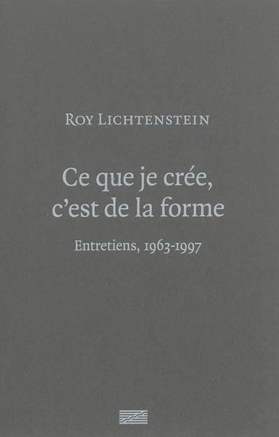 Ce que je crée, c'est de la forme : entretiens, 1963-1997